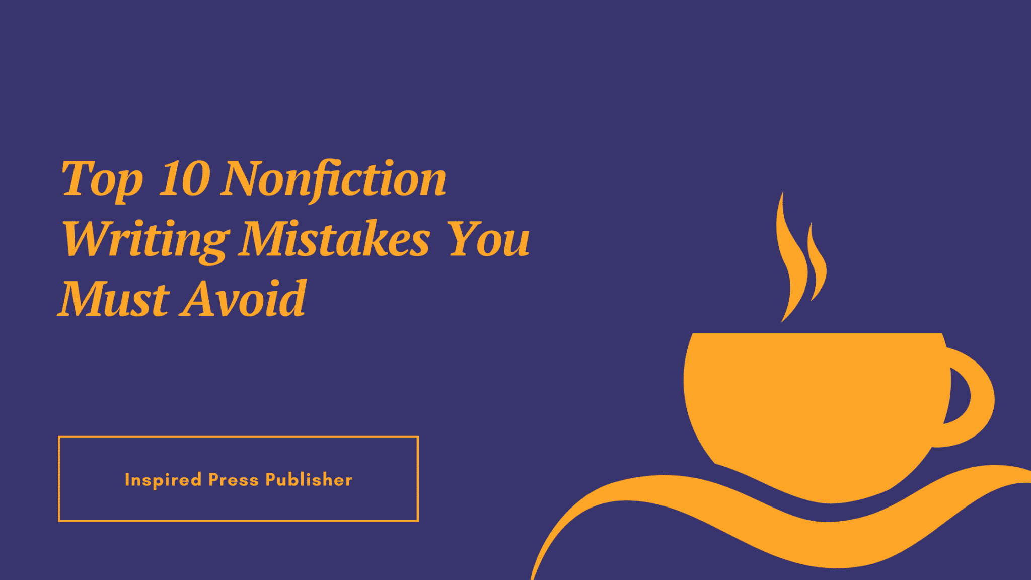 Top 10 Nonfiction Writing Mistakes You Must Avoid
