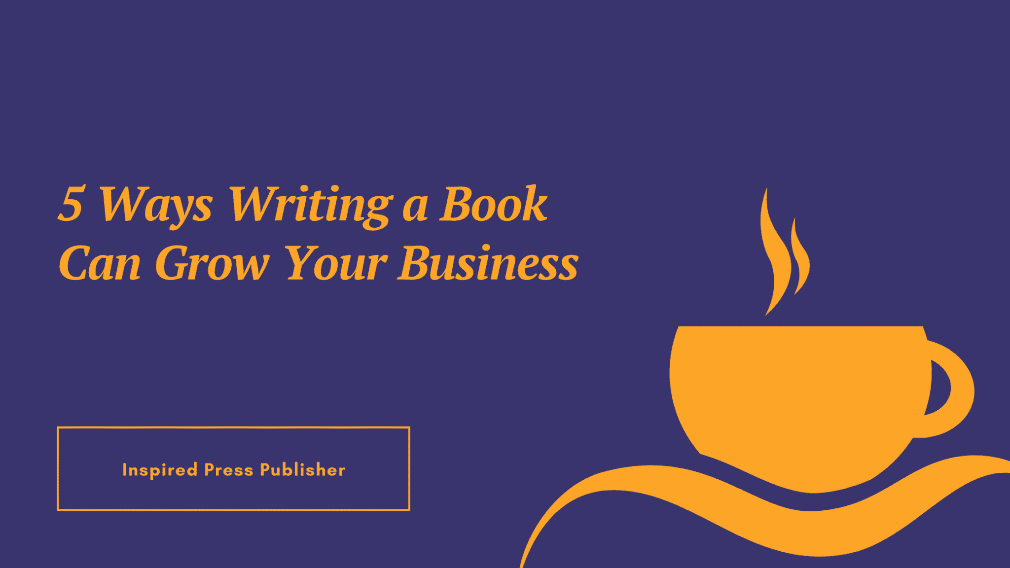 5 Ways Writing a Book Can Grow Your Business