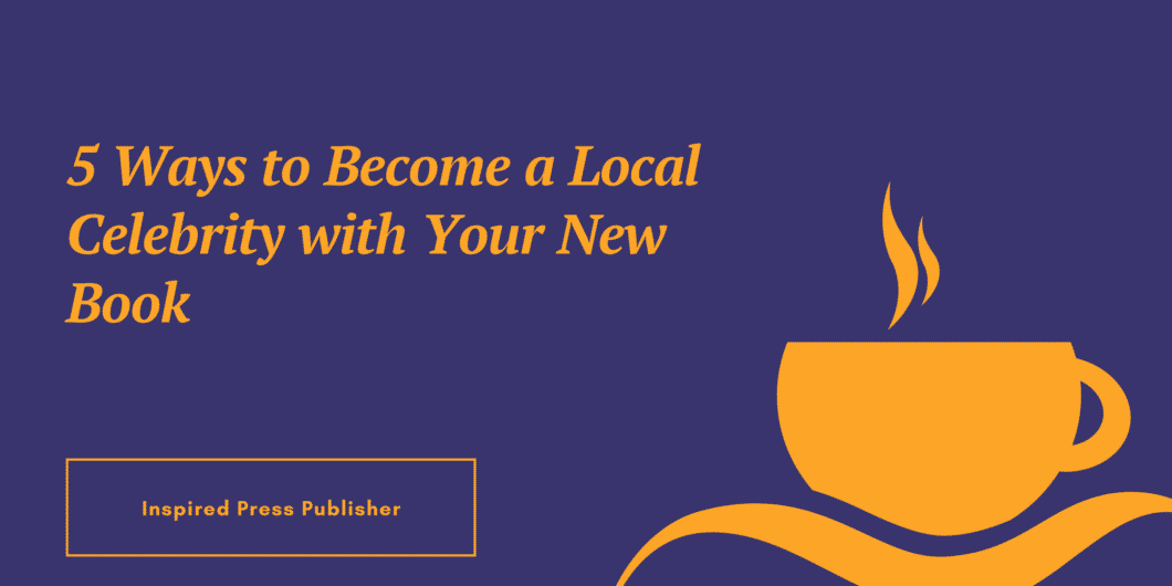 5 Ways to Become a Local Celebrity with Your New Book