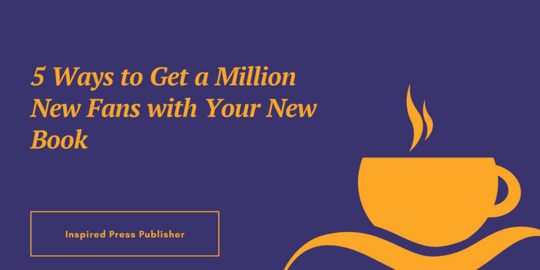 5 Ways to Get a Million New Fans with Your New Book