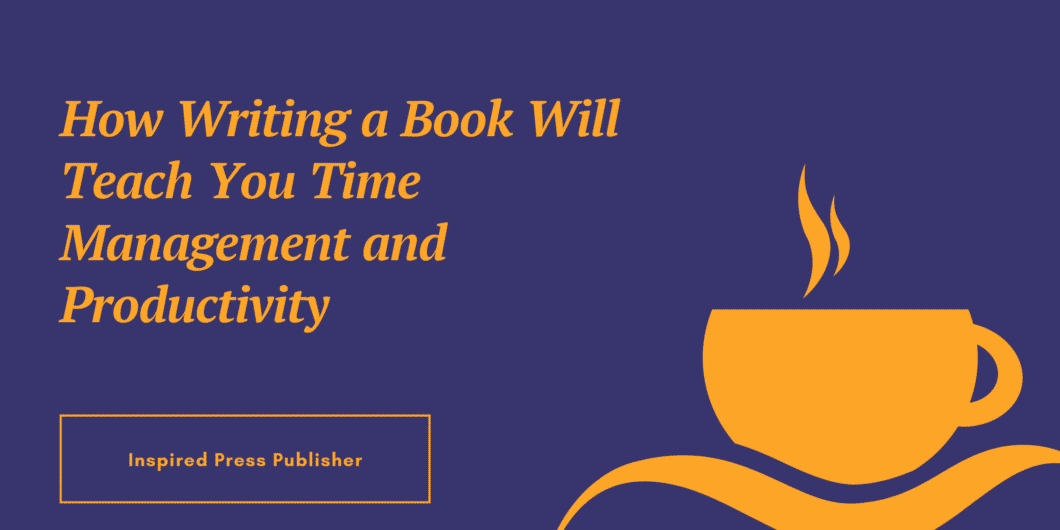 How Writing a Book Will Teach You Time Management and Productivity