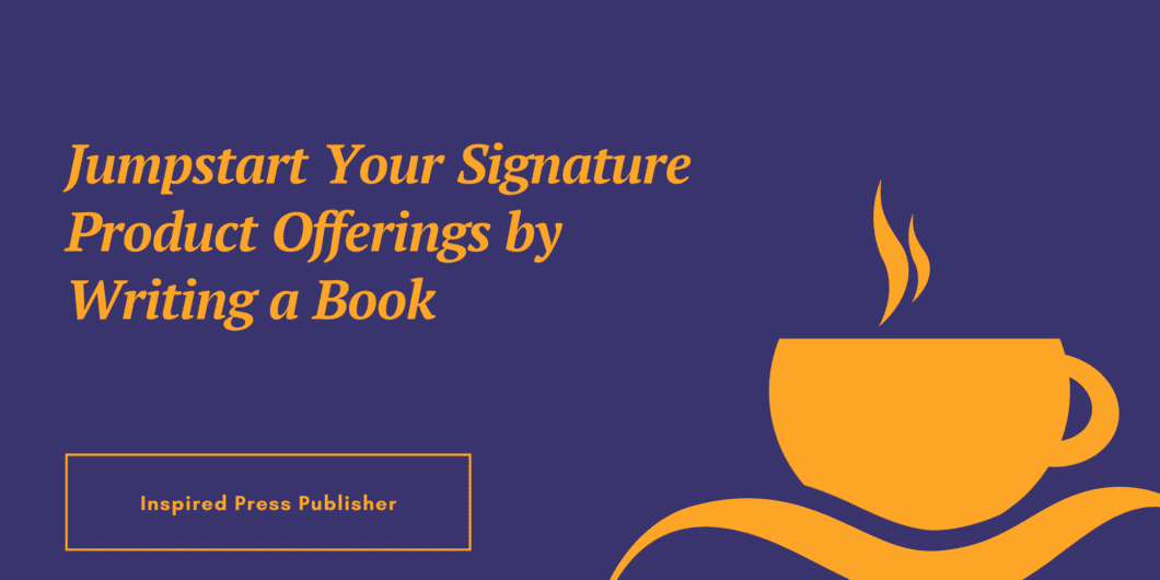 Jumpstart Your Signature Product Offerings by Writing a Book
