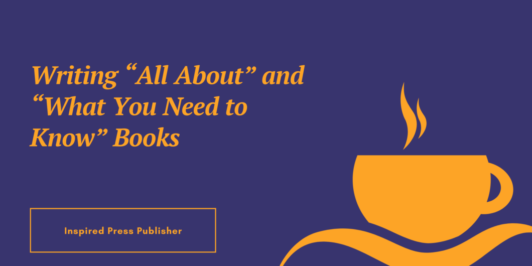 Writing “All About” and “What You Need to Know” Books