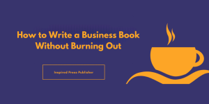 How to Write a Business Book Without Burning Out