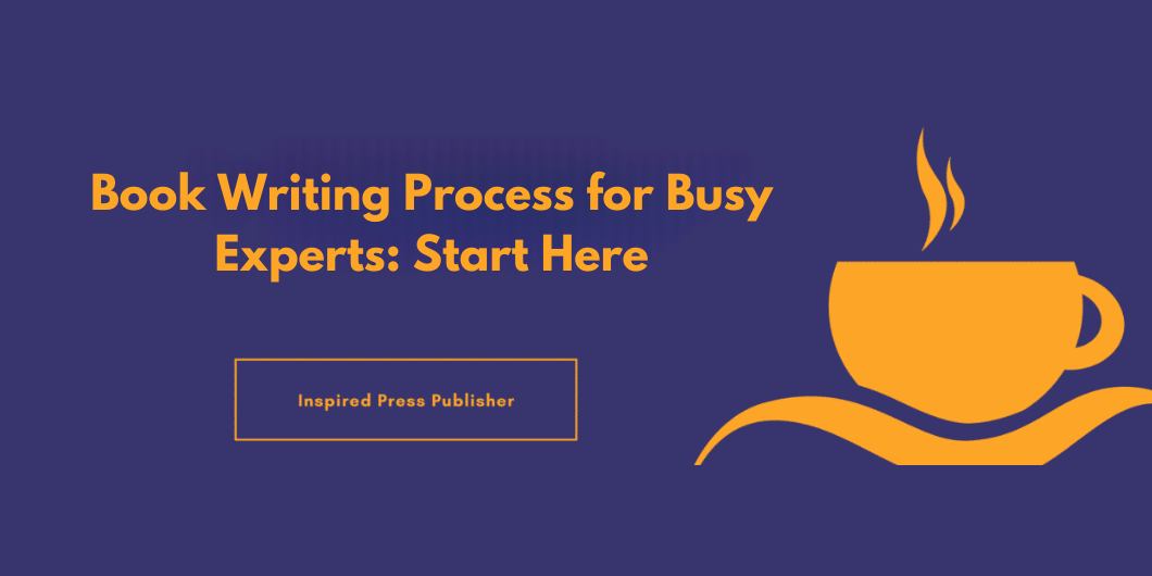 Book Writing Process for Busy Experts: Start Here